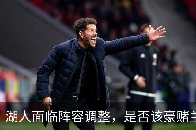 湖人面临阵容调整，是否该豪赌兰德尔？